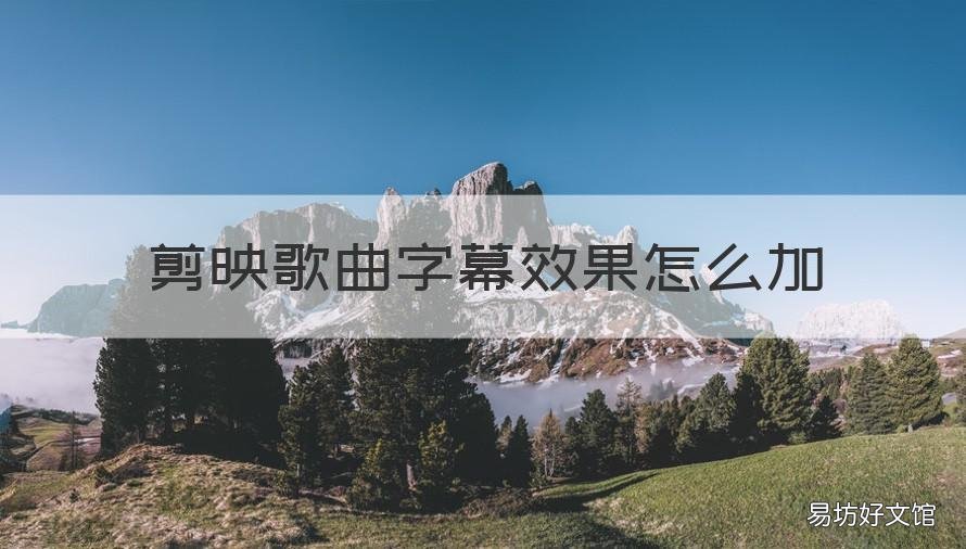 剪映歌曲字幕效果怎么加 剪映怎么加音乐的字幕