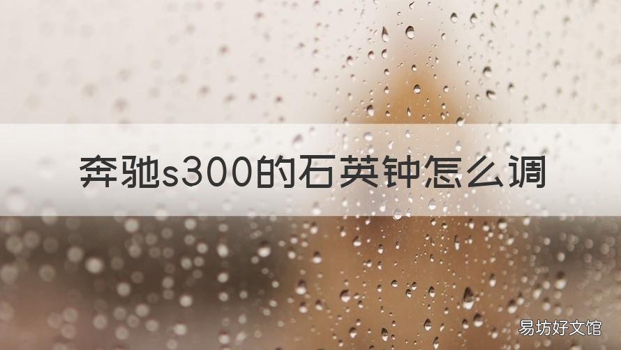 奔驰s300的石英钟怎么调 奔驰s300的石英钟怎么调整