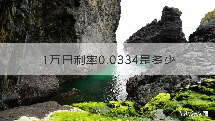 1万日利率0.0334是多少 日利率0.0323,一万一天多少钱