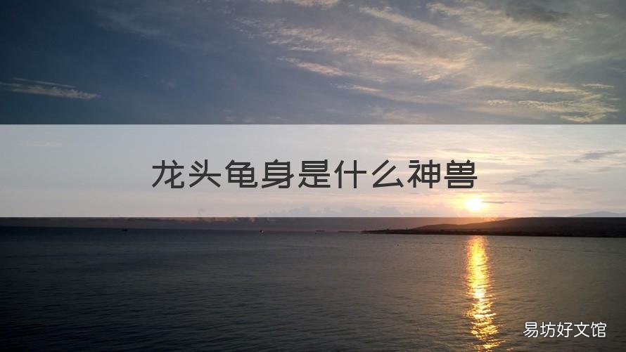 龙头龟身是什么神兽 龙头龟身是什么神兽可以放家里吗