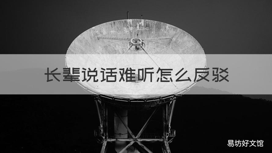 长辈说话难听怎么反驳 长辈说话很难听怎么办