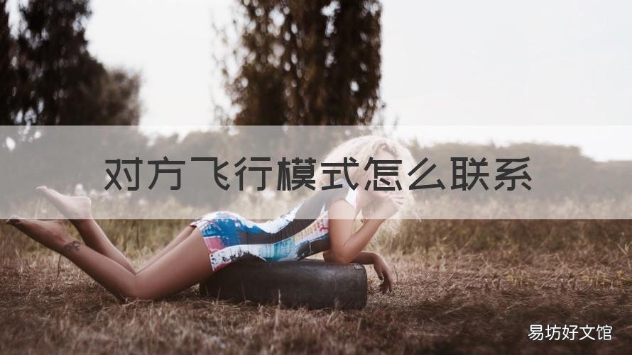 对方飞行模式怎么联系 对方飞行模式如何能联系到