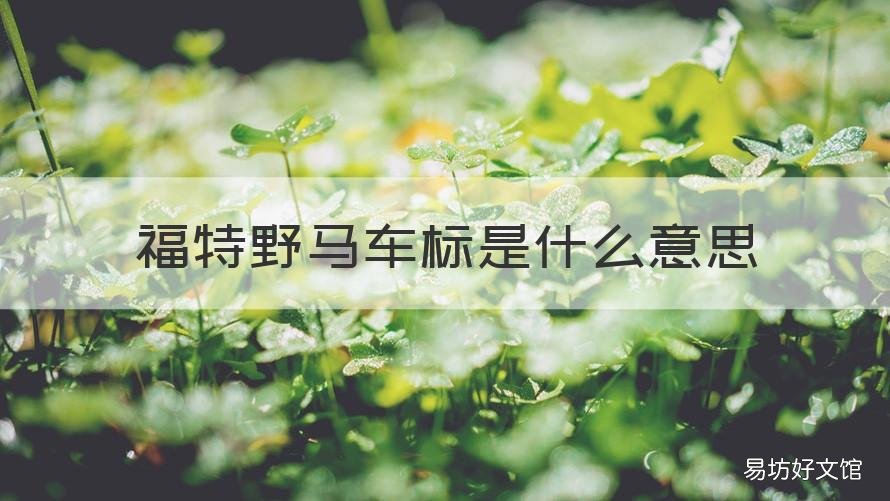 福特野马车标是什么意思 福特野马车标是什么意思啊