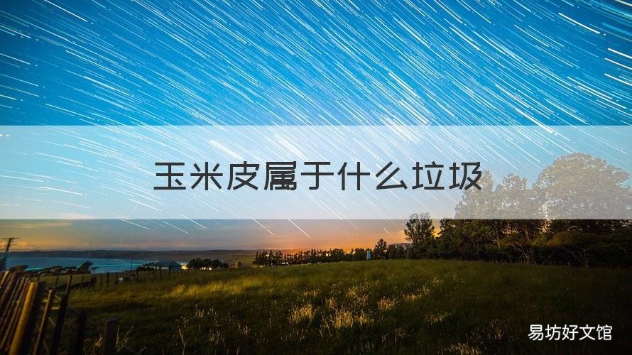 玉米皮属于什么垃圾 玉米棒是什么垃圾