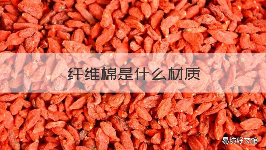 纤维棉是什么材质 纤维棉是什么材质的缺点和优点