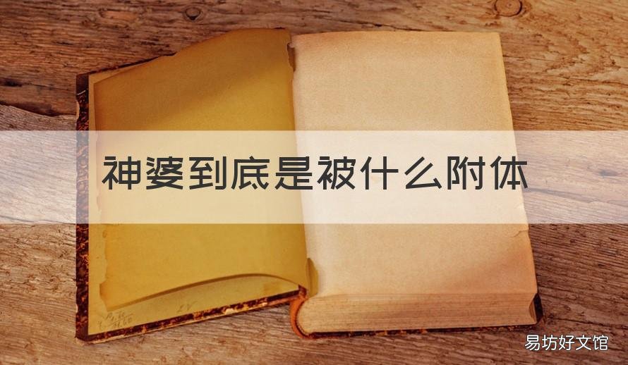 神婆到底是被什么附体 神婆是不是有仙家附体