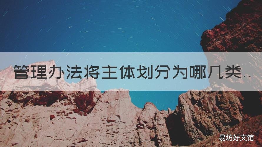 管理办法将主体划分为哪几类 管理的主体是指从事什么的人员和组织
