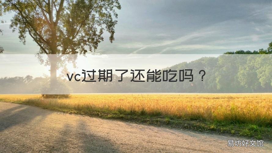 vc过期了还能吃吗 过期了的vc能吃吗