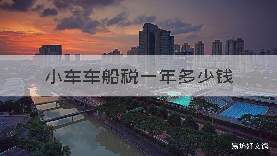 小车车船税一年多少钱 小车车船税一年多少钱?