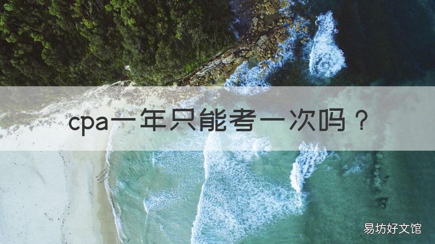 cpa一年只能考一次吗 cpa一年可以考几次