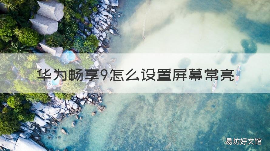 华为畅享9怎么设置屏幕常亮 华为畅享9亮度怎么调