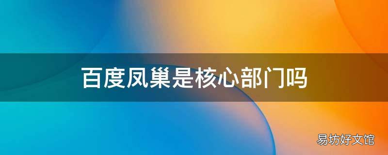 百度凤巢是核心部门吗 百度凤巢系统前身叫做