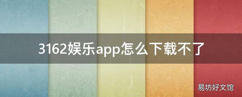 3162娱乐app怎么下载不了 2297娱乐app苹果版