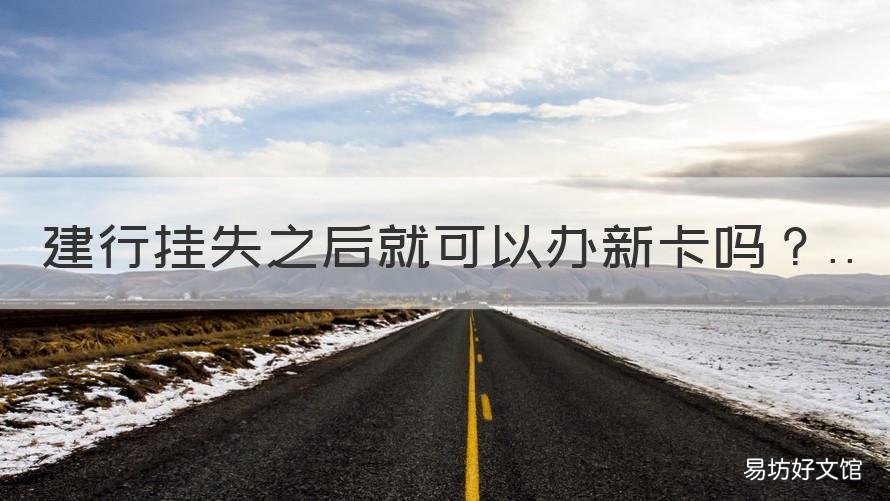 建行挂失之后就可以办新卡吗 建行卡挂失当天能重新办卡吗