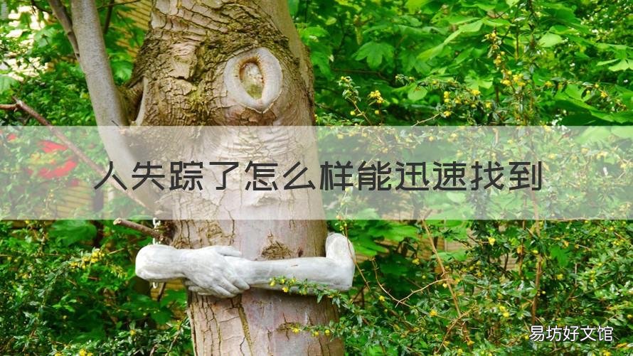 人失踪了怎么样能迅速找到 人失踪后怎么迅速找到