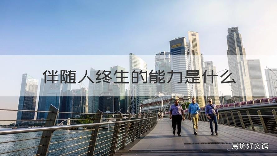 伴随人终生的能力是什么 伴随人终身的能力是什么