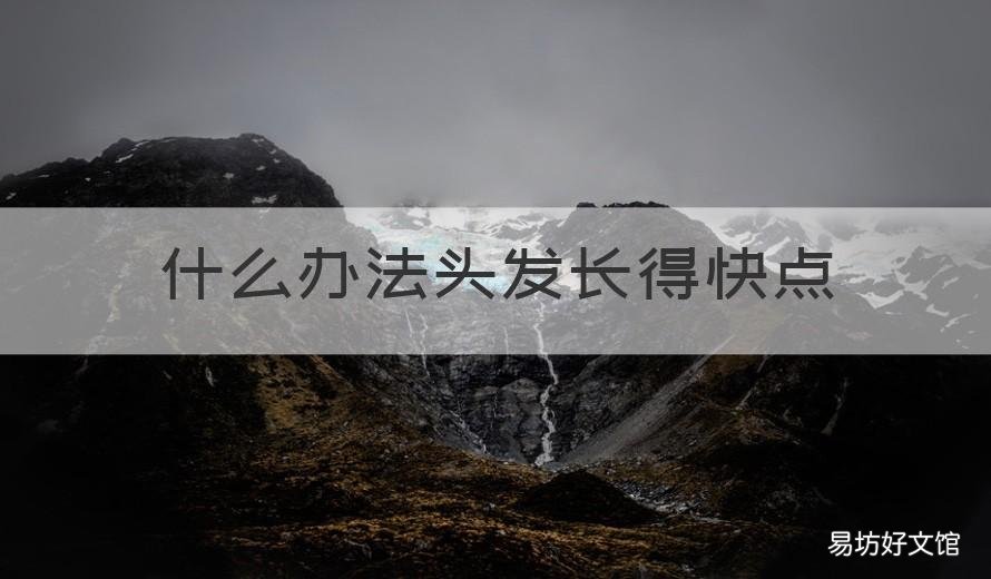 什么办法头发长得快点 有什么办法头发长快点