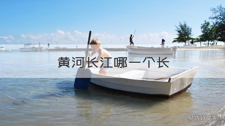 黄河长江哪一个长 黄河和长江哪个长
