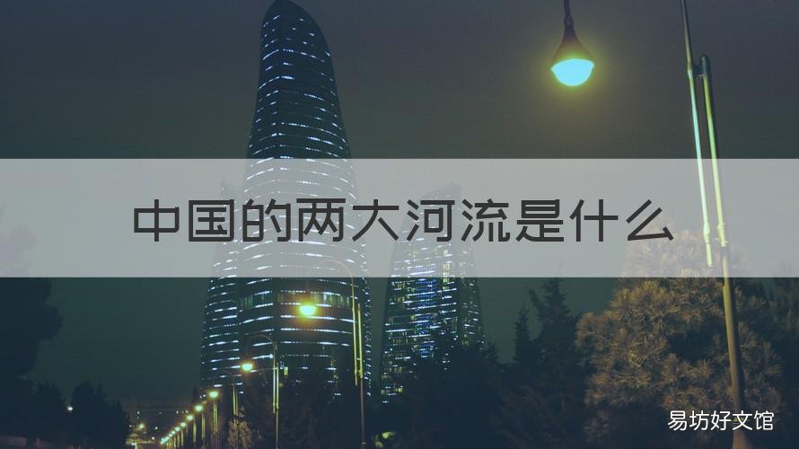 中国的两大河流是什么 中国第二大河流是
