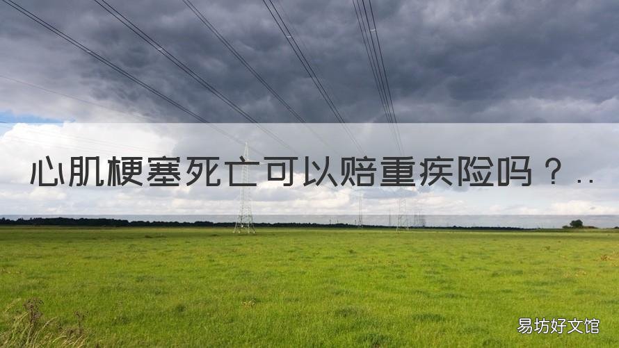 心肌梗塞死亡可以赔重疾险吗 心肌梗塞意外死亡保险能赔吗