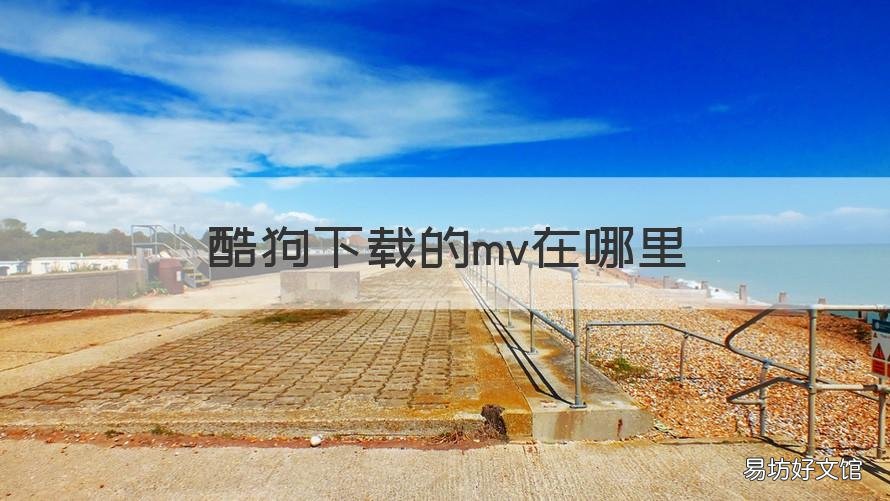 酷狗下载的mv在哪里 酷狗音乐下载的MV在哪