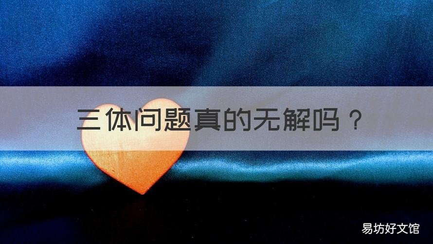 三体问题真的无解吗 三体的问题解决了吗
