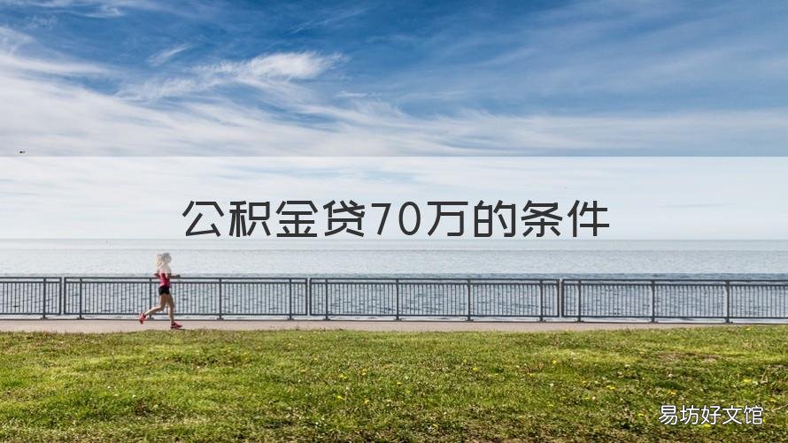 公积金贷70万的条件 公积金达到什么条件可以贷70万