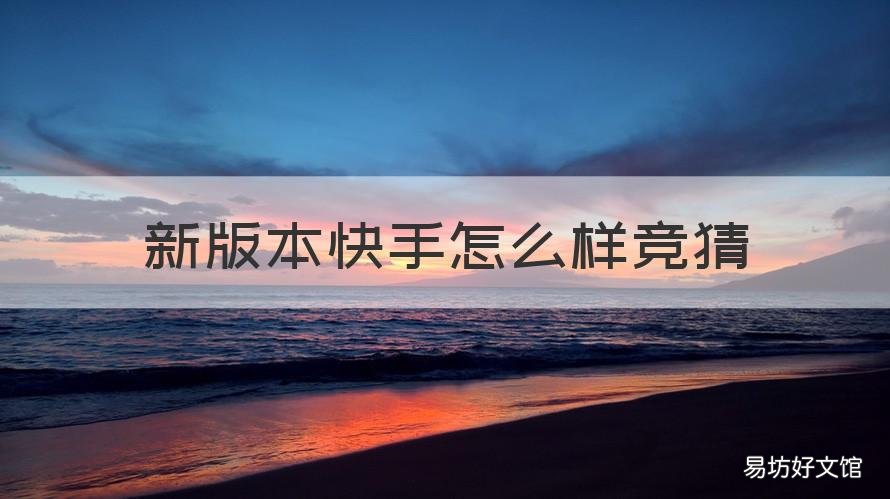 新版本快手怎么样竞猜 快手极速版怎么竞猜