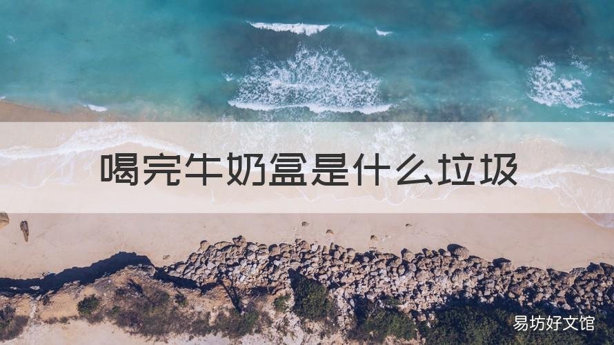 喝完牛奶盒是什么垃圾 牛奶喝完剩下的牛奶盒属于什么垃圾