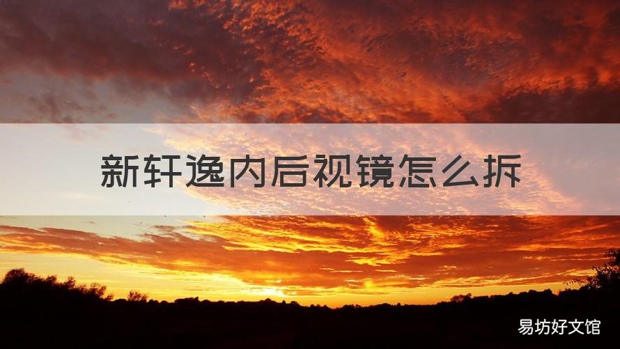新轩逸内后视镜怎么拆 新轩逸内后视镜怎么拆卸