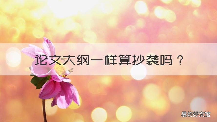 论文大纲一样算抄袭吗 论文抄袭的标准是什么
