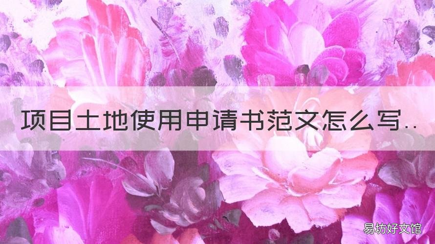 项目土地使用申请书范文怎么写 土地申请书格式范文