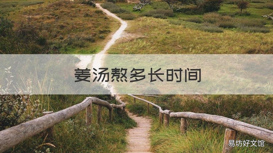 姜汤熬多长时间 风寒感冒熬姜汤熬多长时间