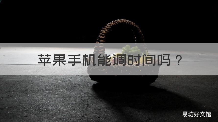 苹果手机能调时间吗 苹果手机能调时间吗在哪里调