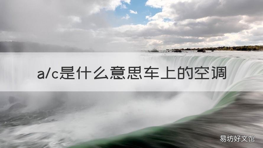 a/c是什么意思车上的空调 a/c是什么意思车上的空调怎么关闭