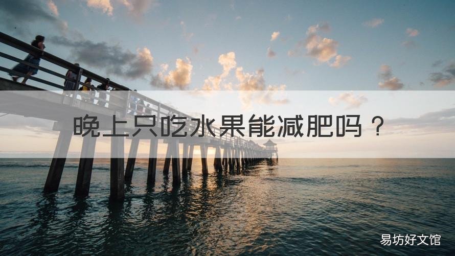 晚上只吃水果能减肥吗 减肥可以晚上只吃水果吗