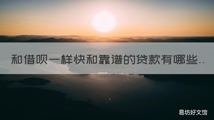 和借呗一样快和靠谱的贷款有哪些 什么贷款和借呗一样好