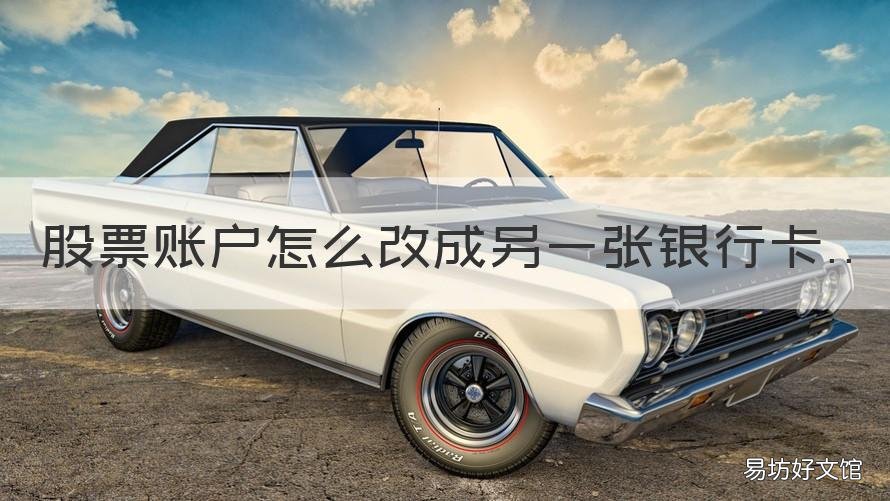 股票账户怎么改成另一张银行卡 怎么把一个账户的股票转入另一个账户
