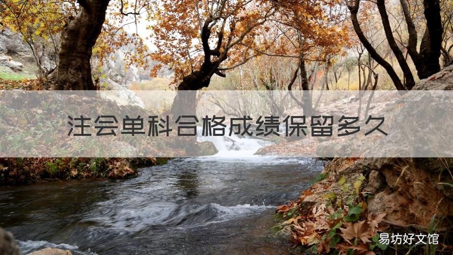 注会单科合格成绩保留多久 注会成绩保留时间