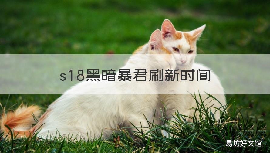 s18黑暗暴君刷新时间 s18黑暗暴君刷新时间多久