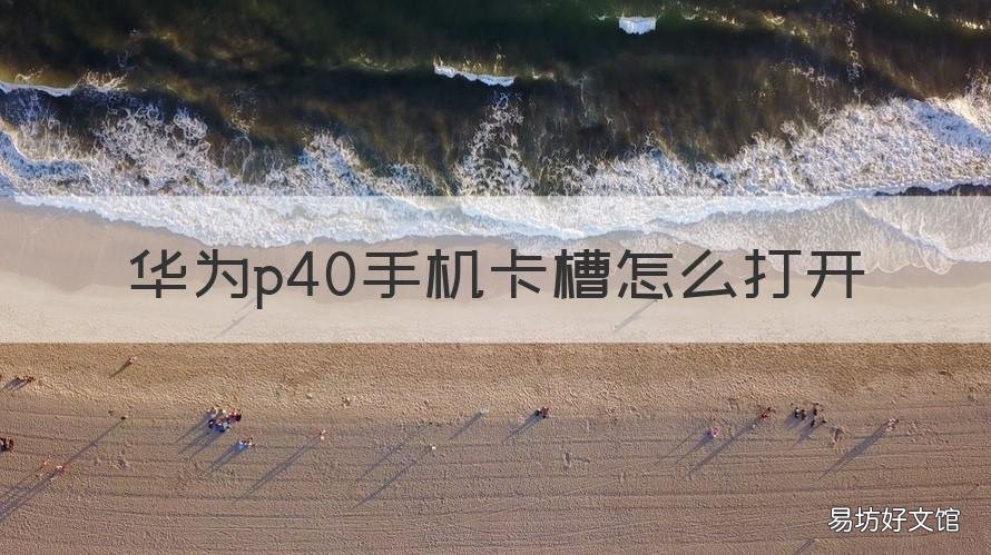 华为p40手机卡槽怎么打开 华为p40pro手机卡槽怎么打开