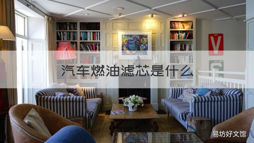 汽车燃油滤芯是什么 燃油滤芯是啥
