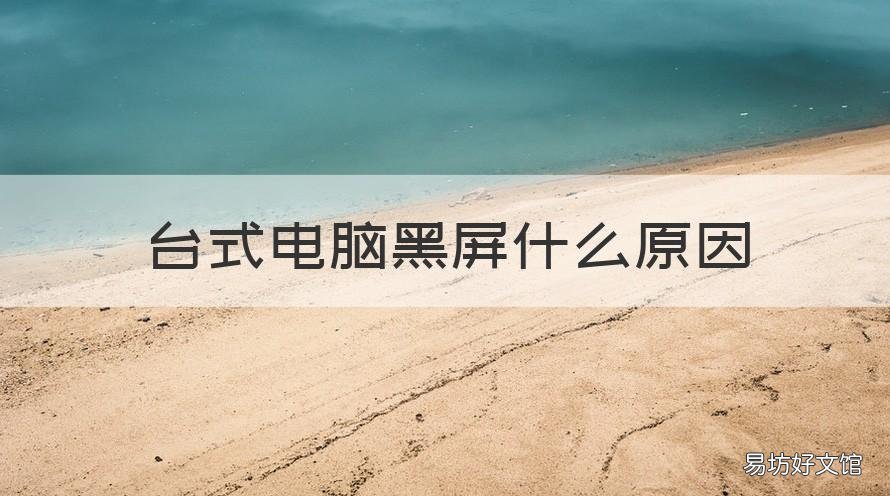台式电脑黑屏什么原因 台式电脑为什么会黑屏怎么回事