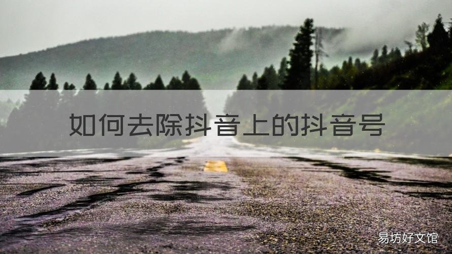 如何去除抖音上的抖音号 如何去除抖音上的抖音号视频