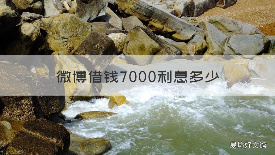 微博借钱7000利息多少 微博借钱7000六个月利息多高