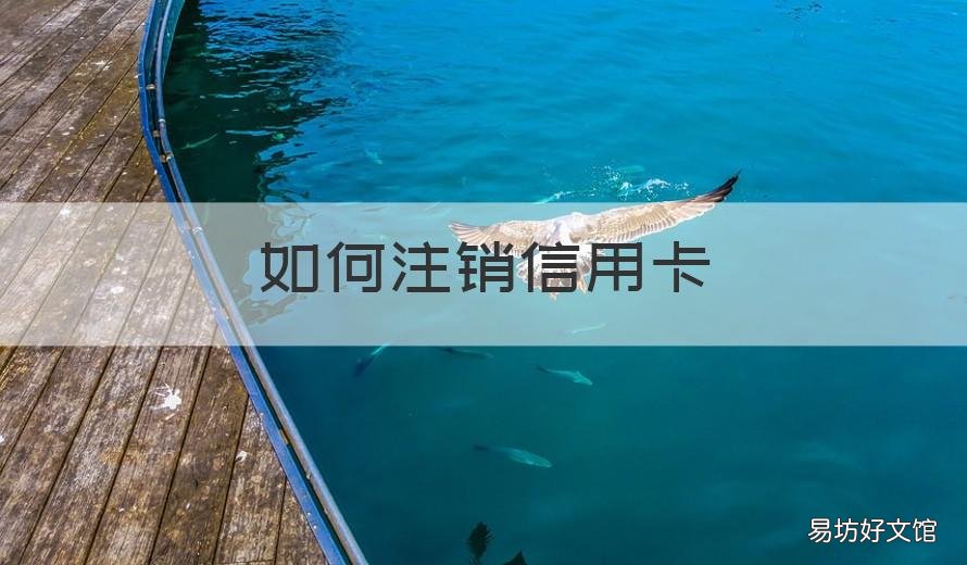 如何注销信用卡 如何注销信用卡建设银行