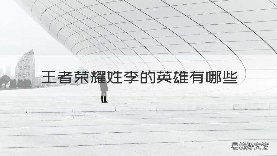 王者荣耀姓李的英雄有哪些 王者荣耀姓李的英雄有哪些名字