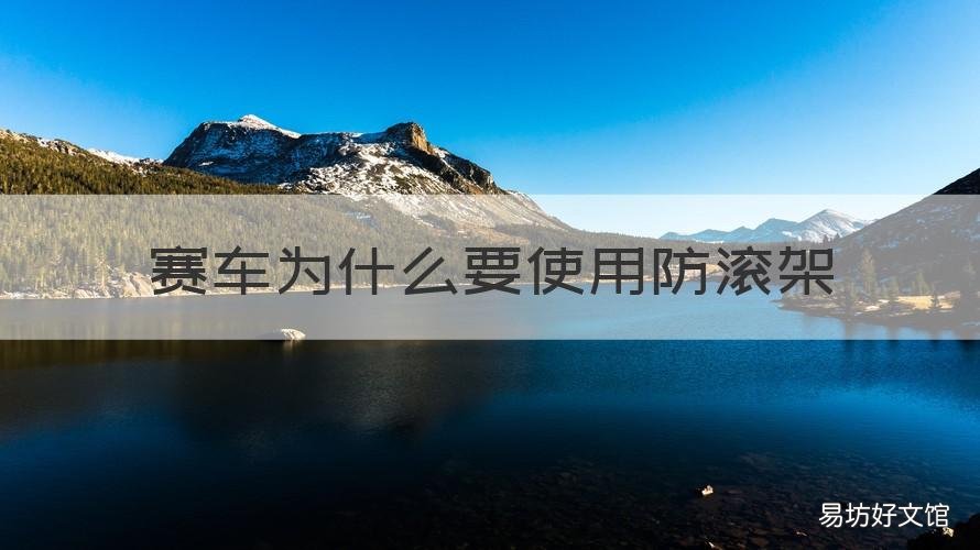 赛车为什么要使用防滚架 赛车为什么要使用防滚架呢