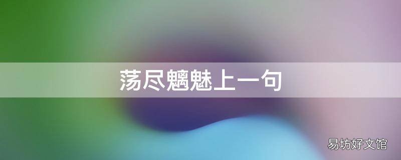 荡尽魑魅上一句 魍魉魑魅上一句