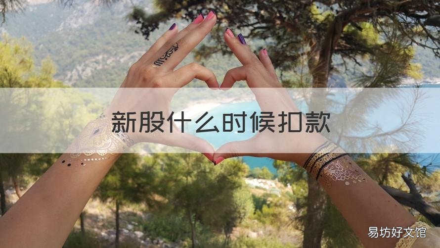 新股什么时候扣款 新股扣款时间是几点钟